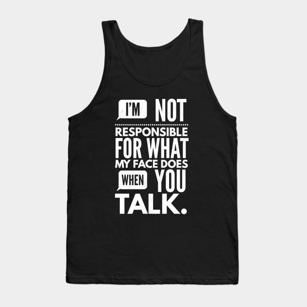 I'm Not Responsible for What My Face Does When You Talk Tank Top by dukito